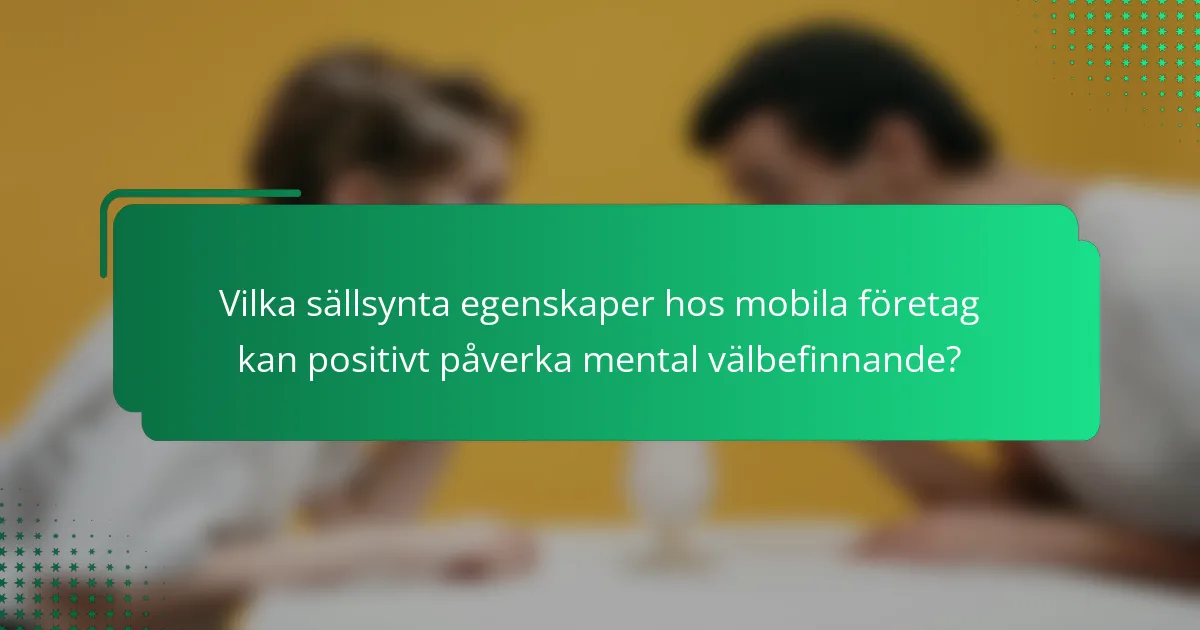 Vilka sällsynta egenskaper hos mobila företag kan positivt påverka mental välbefinnande?