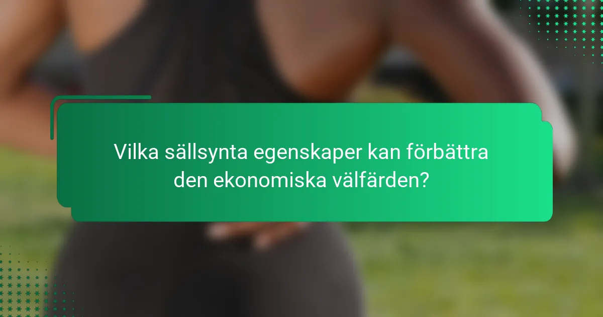 Vilka sällsynta egenskaper kan förbättra den ekonomiska välfärden?