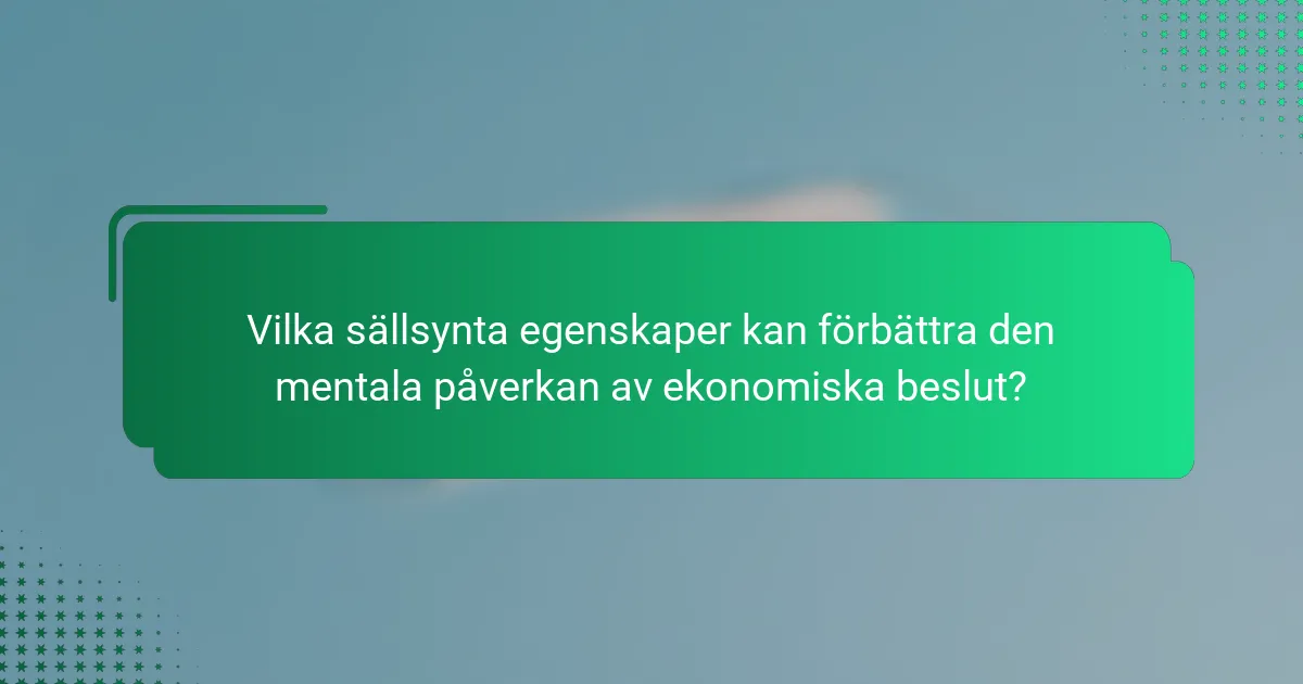 Vilka sällsynta egenskaper kan förbättra den mentala påverkan av ekonomiska beslut?