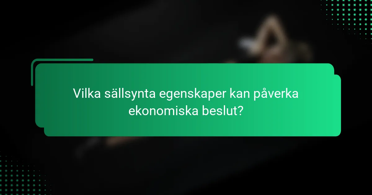 Vilka sällsynta egenskaper kan påverka ekonomiska beslut?