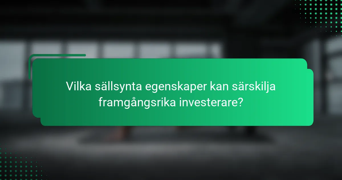 Vilka sällsynta egenskaper kan särskilja framgångsrika investerare?