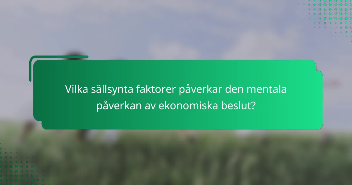 Vilka sällsynta faktorer påverkar den mentala påverkan av ekonomiska beslut?