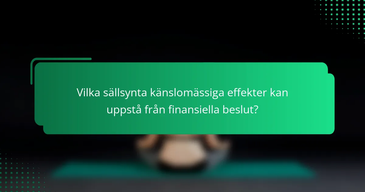 Vilka sällsynta känslomässiga effekter kan uppstå från finansiella beslut?