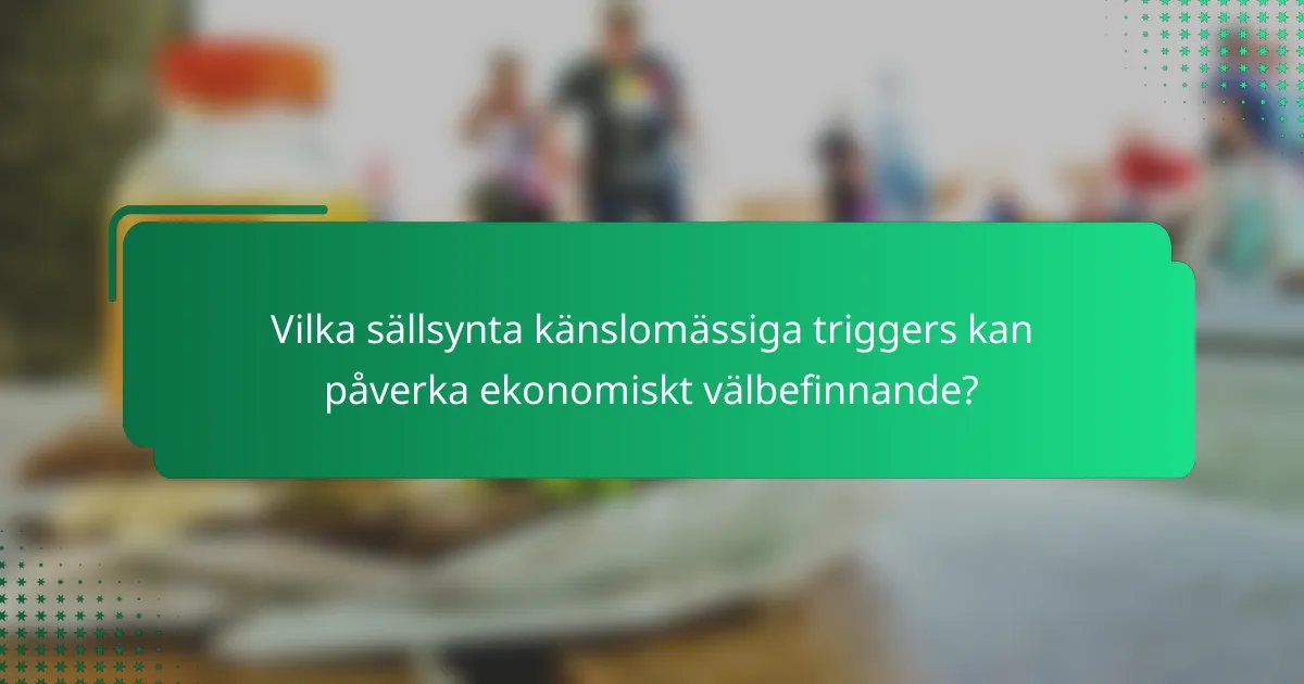 Vilka sällsynta känslomässiga triggers kan påverka ekonomiskt välbefinnande?