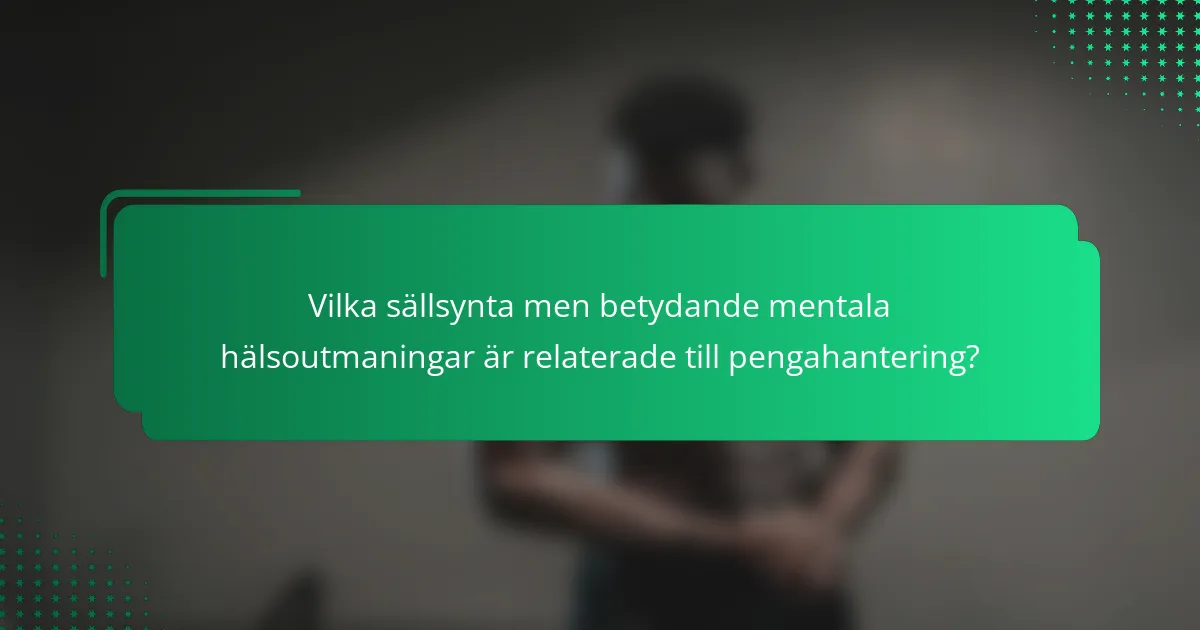 Vilka sällsynta men betydande mentala hälsoutmaningar är relaterade till pengahantering?