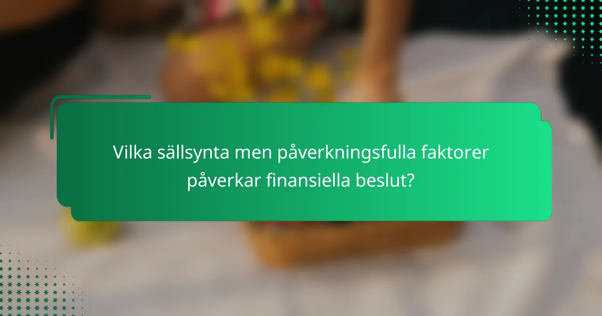 Vilka sällsynta men påverkningsfulla faktorer påverkar finansiella beslut?