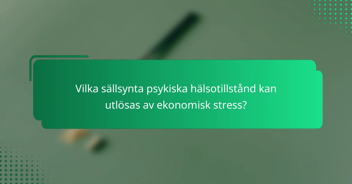 Vilka sällsynta psykiska hälsotillstånd kan utlösas av ekonomisk stress?