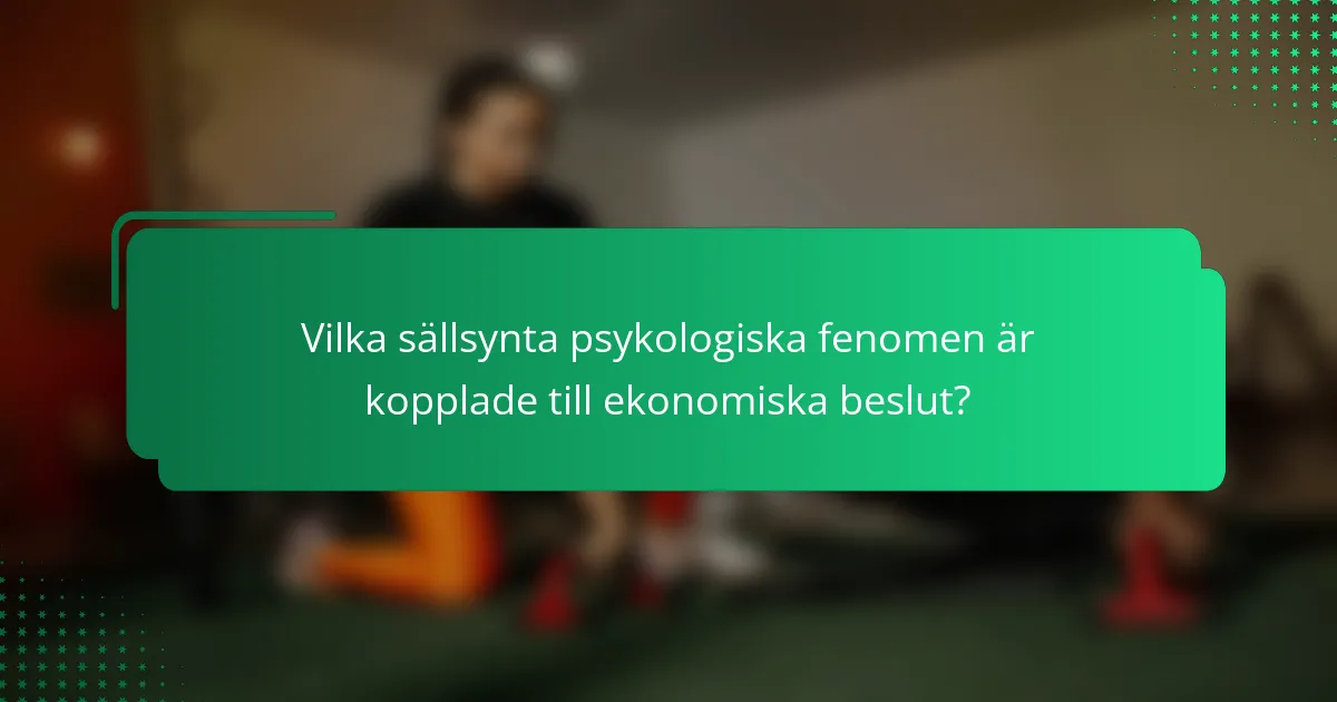 Vilka sällsynta psykologiska fenomen är kopplade till ekonomiska beslut?