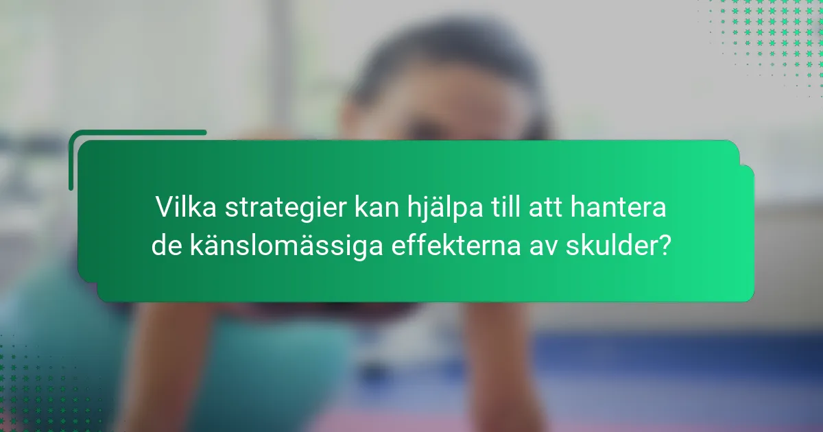 Vilka strategier kan hjälpa till att hantera de känslomässiga effekterna av skulder?