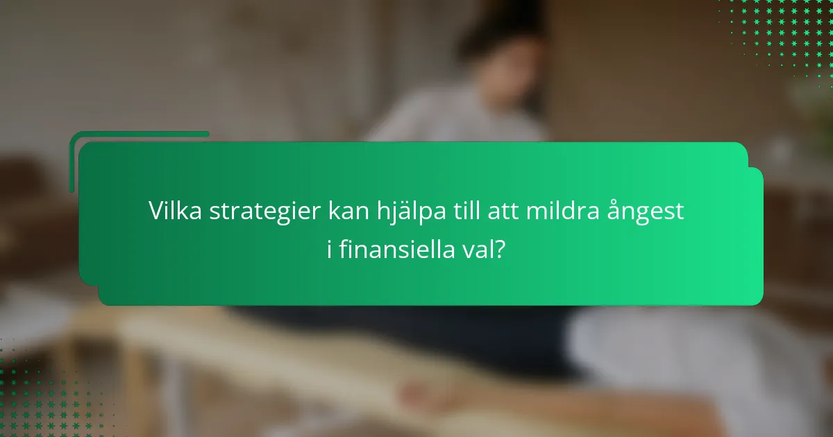 Vilka strategier kan hjälpa till att mildra ångest i finansiella val?