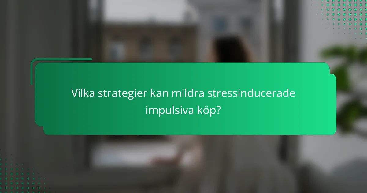 Vilka strategier kan mildra stressinducerade impulsiva köp?