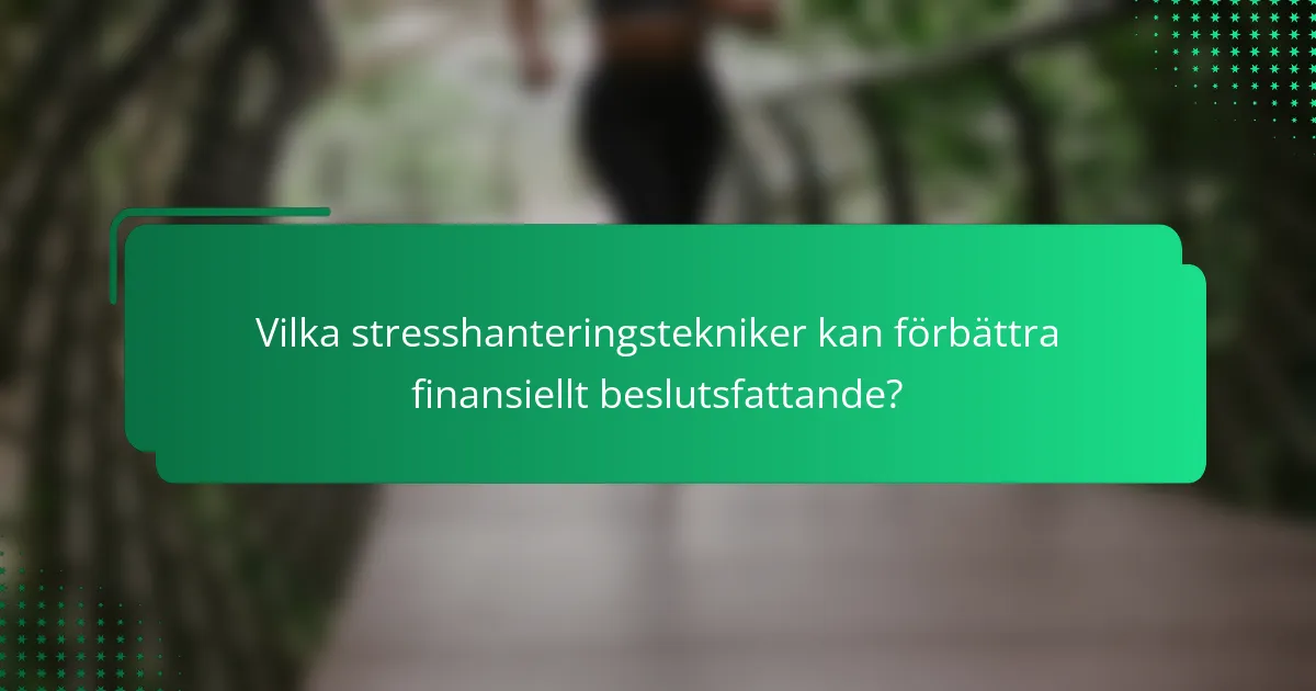 Vilka stresshanteringstekniker kan förbättra finansiellt beslutsfattande?