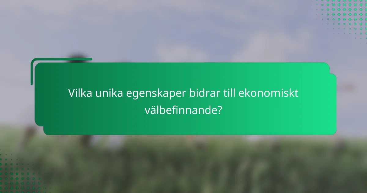 Vilka unika egenskaper bidrar till ekonomiskt välbefinnande?