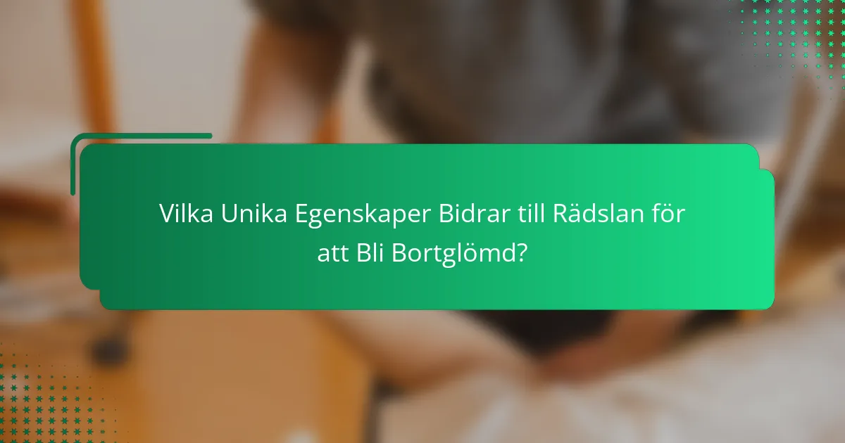 Vilka Unika Egenskaper Bidrar till Rädslan för att Bli Bortglömd?