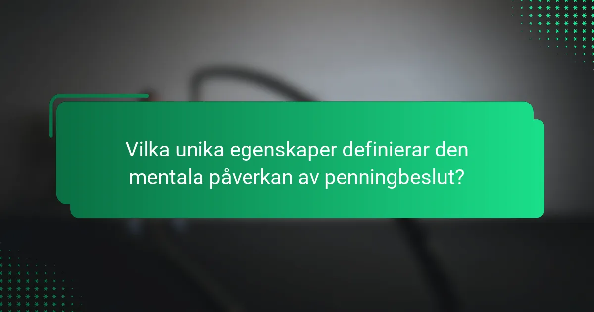 Vilka unika egenskaper definierar den mentala påverkan av penningbeslut?