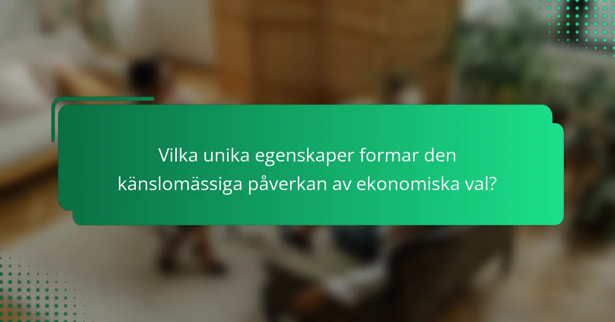 Vilka unika egenskaper formar den känslomässiga påverkan av ekonomiska val?