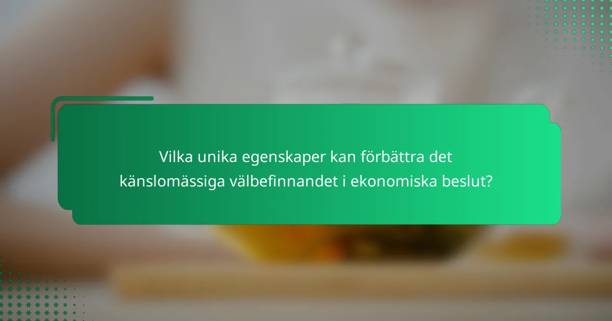 Vilka unika egenskaper kan förbättra det känslomässiga välbefinnandet i ekonomiska beslut?