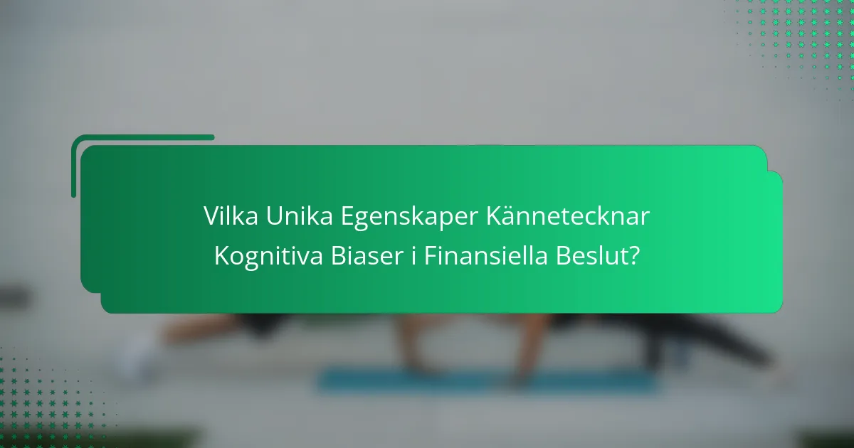 Vilka Unika Egenskaper Kännetecknar Kognitiva Biaser i Finansiella Beslut?