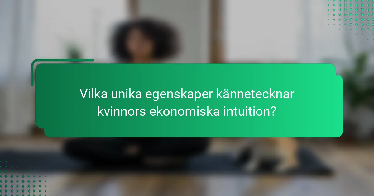 Vilka unika egenskaper kännetecknar kvinnors ekonomiska intuition?