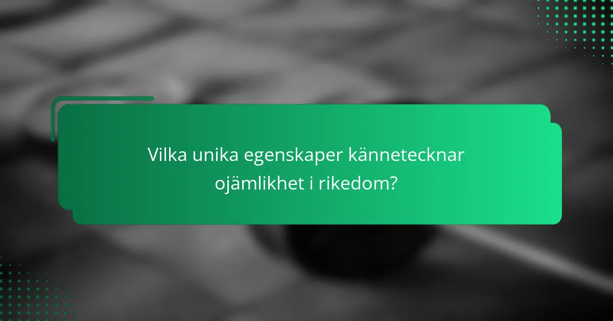 Vilka unika egenskaper kännetecknar ojämlikhet i rikedom?