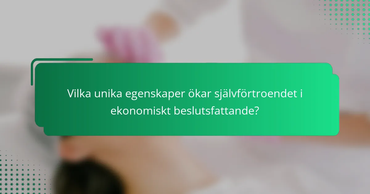 Vilka unika egenskaper ökar självförtroendet i ekonomiskt beslutsfattande?