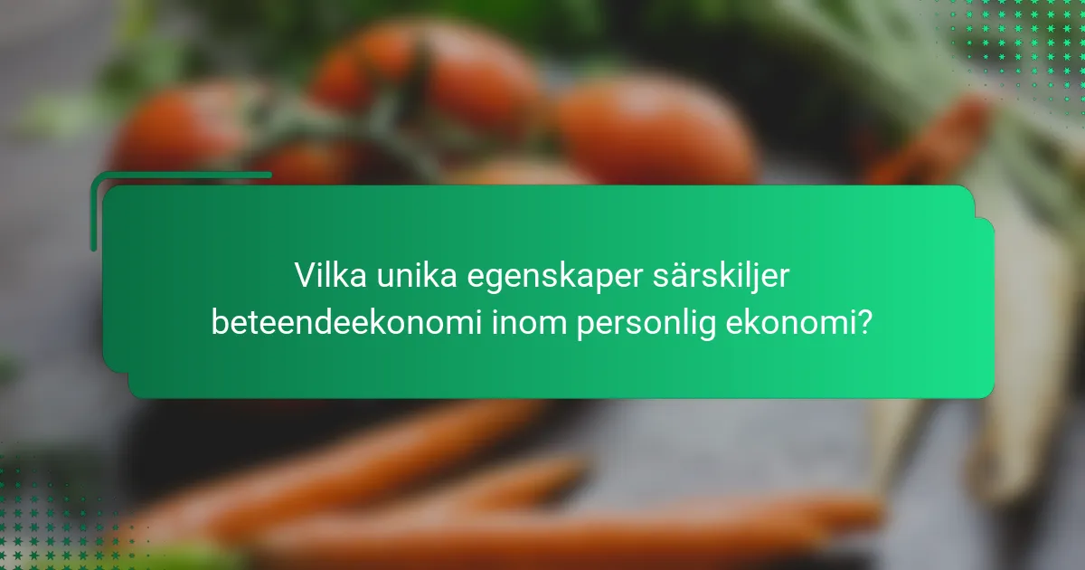 Vilka unika egenskaper särskiljer beteendeekonomi inom personlig ekonomi?