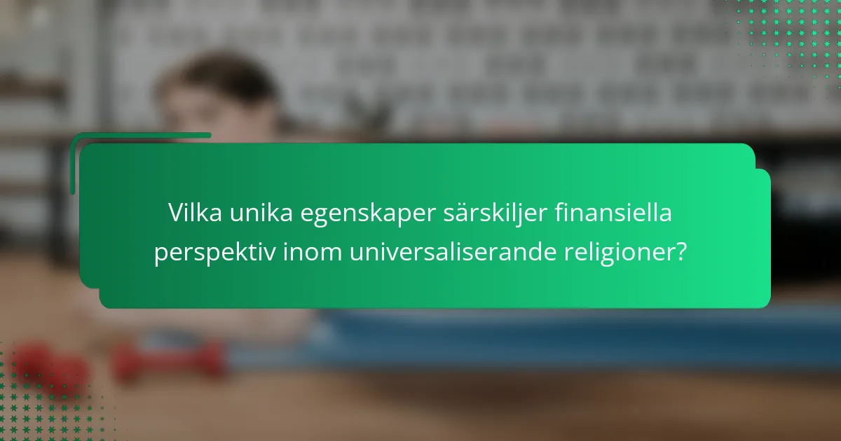 Vilka unika egenskaper särskiljer finansiella perspektiv inom universaliserande religioner?