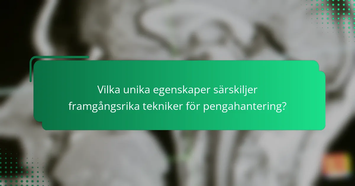 Vilka unika egenskaper särskiljer framgångsrika tekniker för pengahantering?