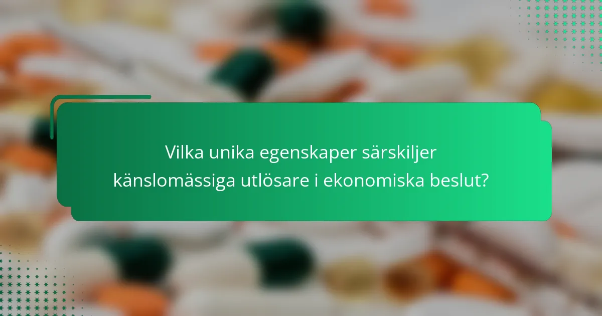 Vilka unika egenskaper särskiljer känslomässiga utlösare i ekonomiska beslut?