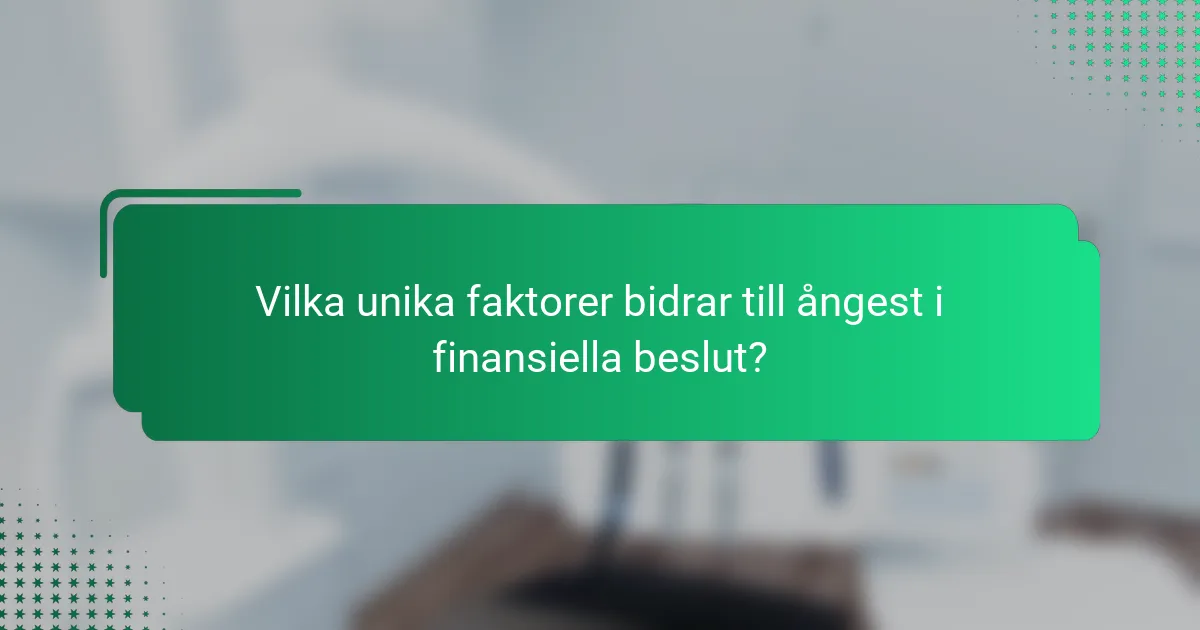 Vilka unika faktorer bidrar till ångest i finansiella beslut?