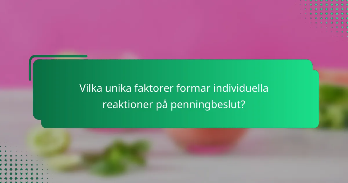 Vilka unika faktorer formar individuella reaktioner på penningbeslut?