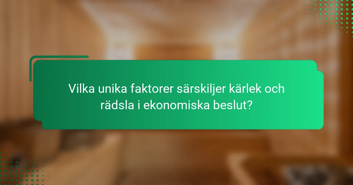 Vilka unika faktorer särskiljer kärlek och rädsla i ekonomiska beslut?