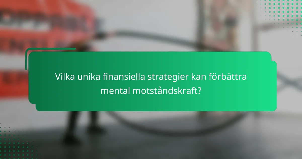 Vilka unika finansiella strategier kan förbättra mental motståndskraft?