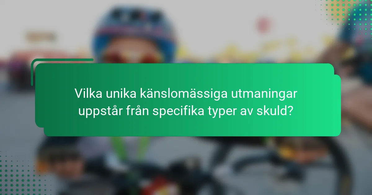 Vilka unika känslomässiga utmaningar uppstår från specifika typer av skuld?