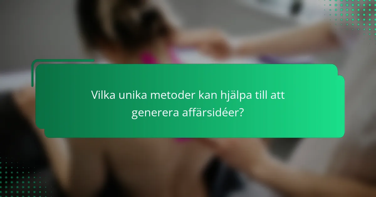 Vilka unika metoder kan hjälpa till att generera affärsidéer?
