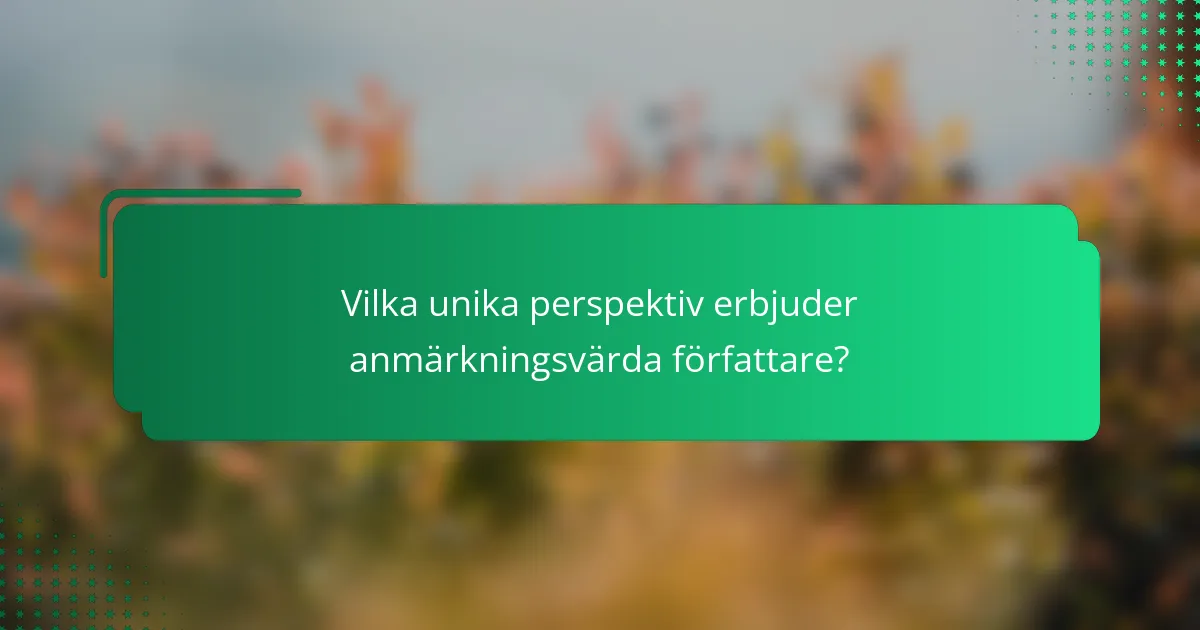 Vilka unika perspektiv erbjuder anmärkningsvärda författare?