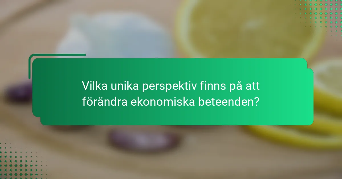 Vilka unika perspektiv finns på att förändra ekonomiska beteenden?