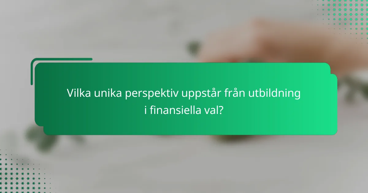 Vilka unika perspektiv uppstår från utbildning i finansiella val?