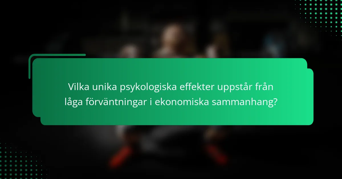 Vilka unika psykologiska effekter uppstår från låga förväntningar i ekonomiska sammanhang?