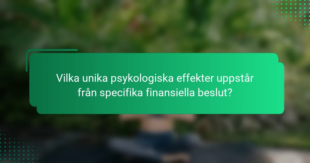 Vilka unika psykologiska effekter uppstår från specifika finansiella beslut?