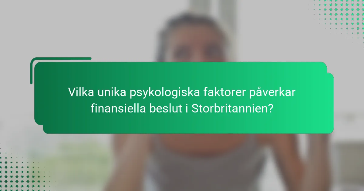 Vilka unika psykologiska faktorer påverkar finansiella beslut i Storbritannien?