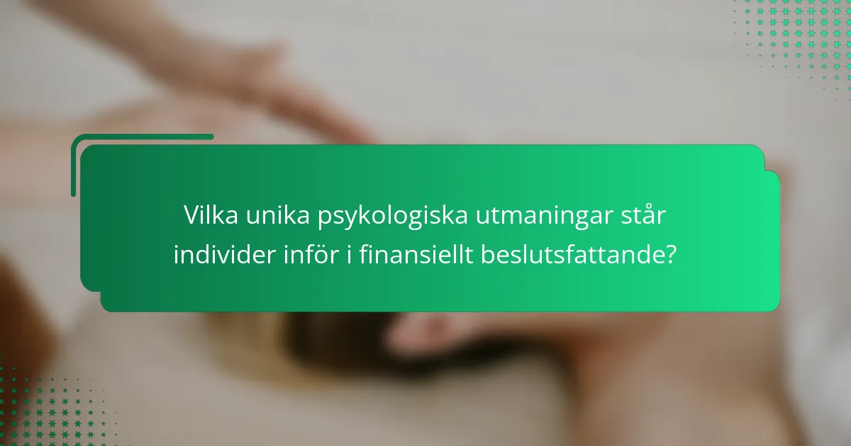 Vilka unika psykologiska utmaningar står individer inför i finansiellt beslutsfattande?