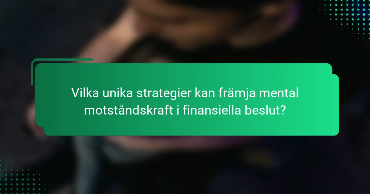 Vilka unika strategier kan främja mental motståndskraft i finansiella beslut?