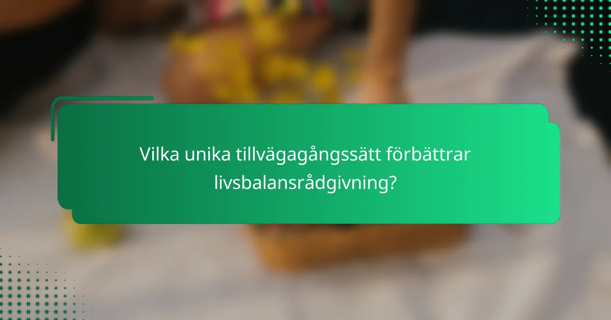 Vilka unika tillvägagångssätt förbättrar livsbalansrådgivning?