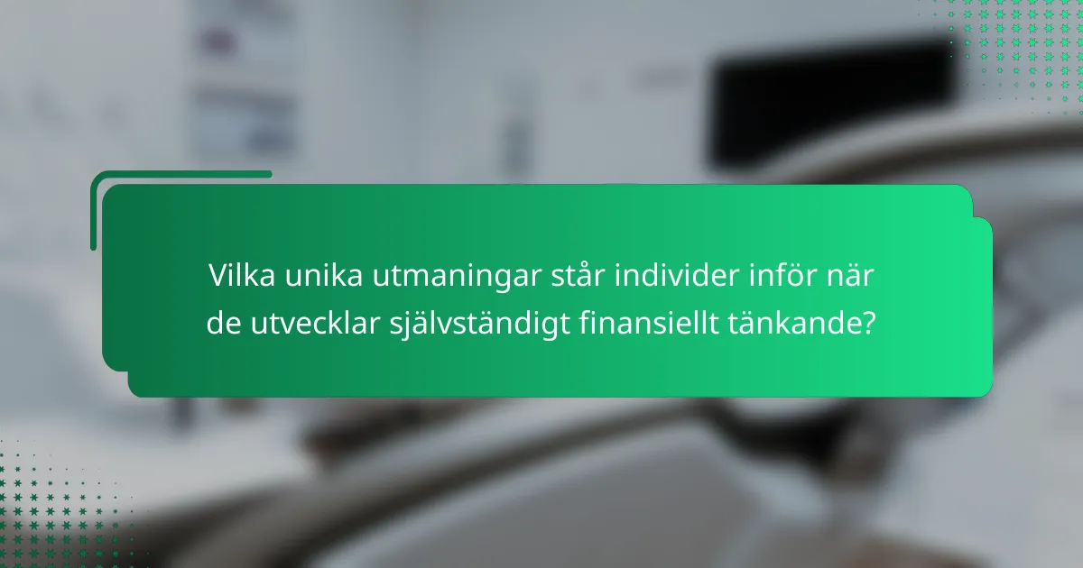 Vilka unika utmaningar står individer inför när de utvecklar självständigt finansiellt tänkande?