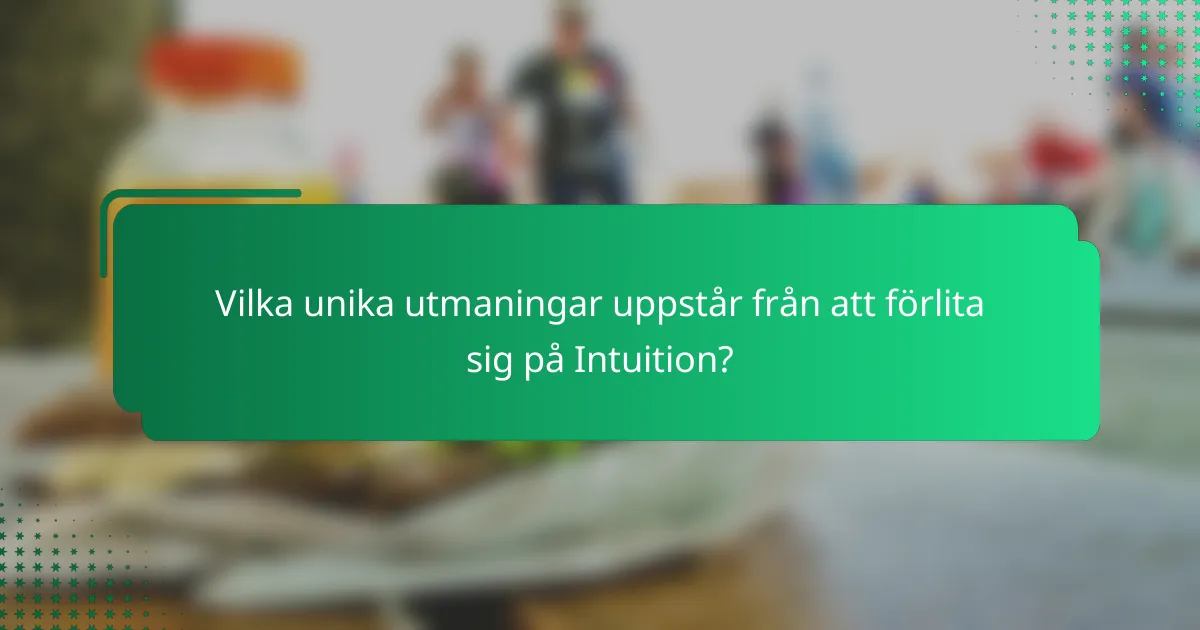 Vilka unika utmaningar uppstår från att förlita sig på Intuition?