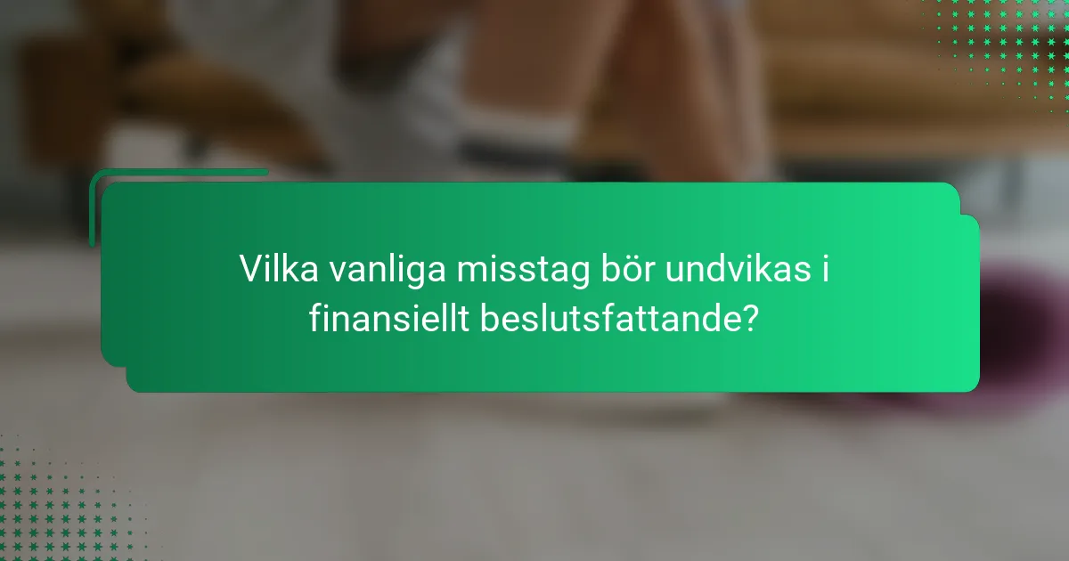 Vilka vanliga misstag bör undvikas i finansiellt beslutsfattande?