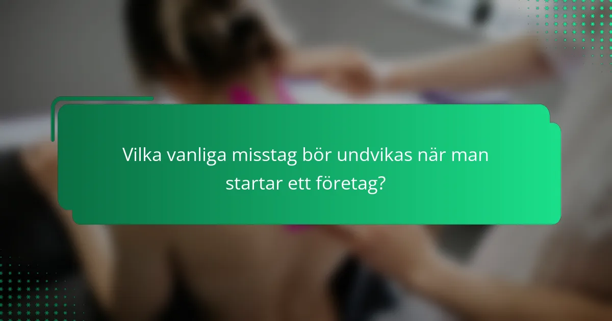 Vilka vanliga misstag bör undvikas när man startar ett företag?