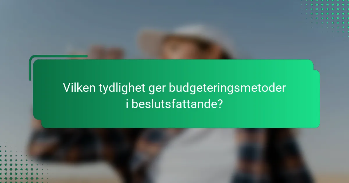 Vilken tydlighet ger budgeteringsmetoder i beslutsfattande?